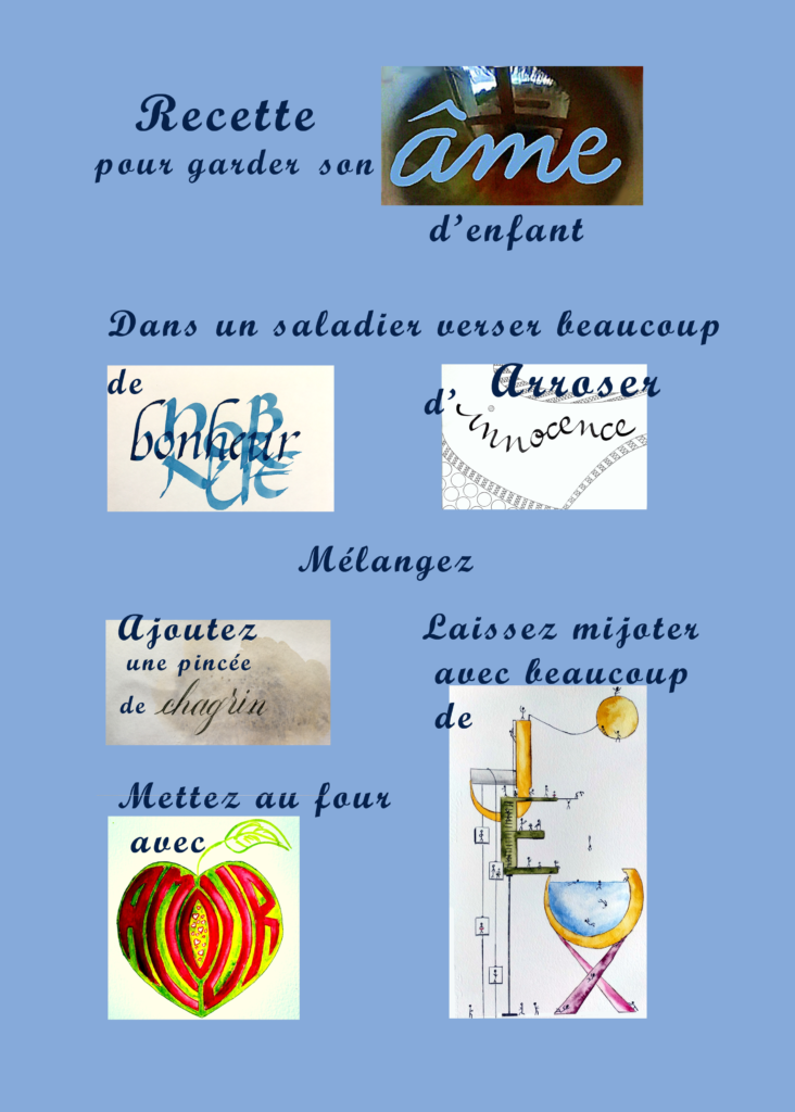 Recette pour garder son âme d'enfant :
Dans le texte typographié, certains mots ont été remplacé par un ou deux mots calligraphiés.